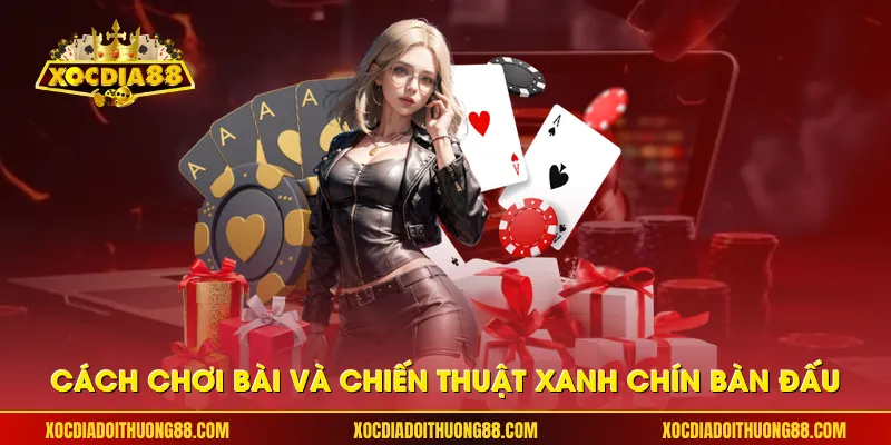 Cách chơi bài và chiến thuật xanh chín bàn đấu
